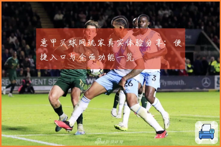 意甲买球网玩家真实体验分享：便捷入口与全面功能一览
